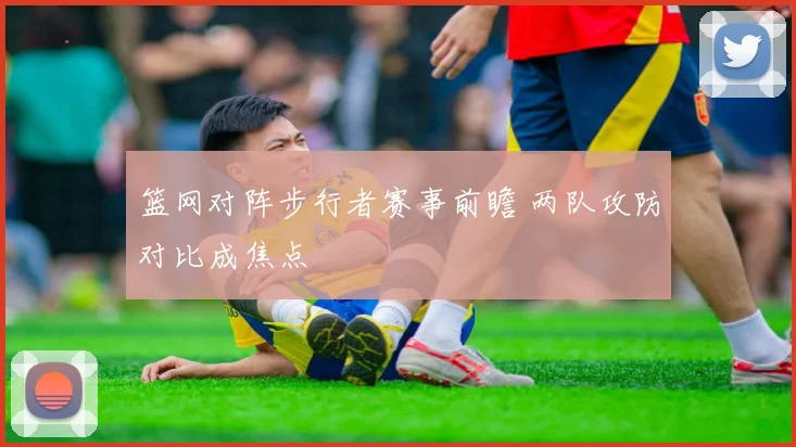 篮网对阵步行者赛事前瞻 两队攻防对比成焦点