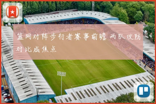 篮网对阵步行者赛事前瞻 两队攻防对比成焦点