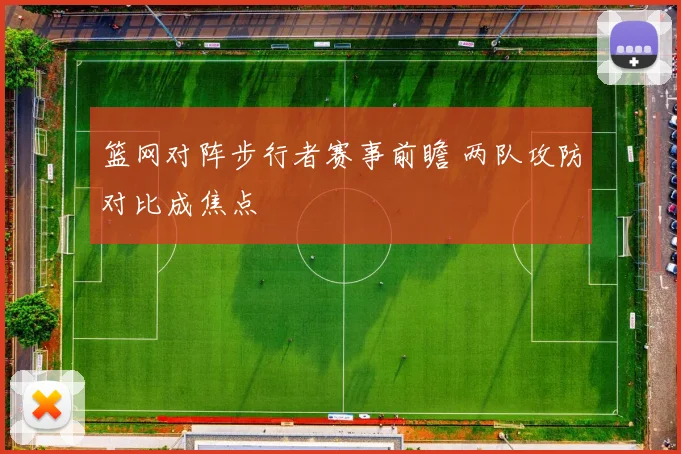 篮网对阵步行者赛事前瞻 两队攻防对比成焦点