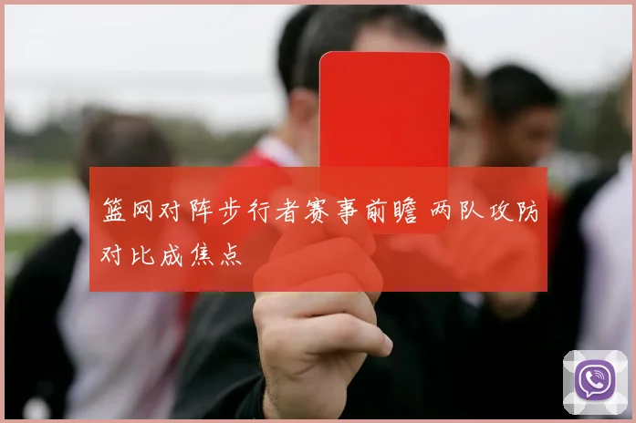 篮网对阵步行者赛事前瞻 两队攻防对比成焦点