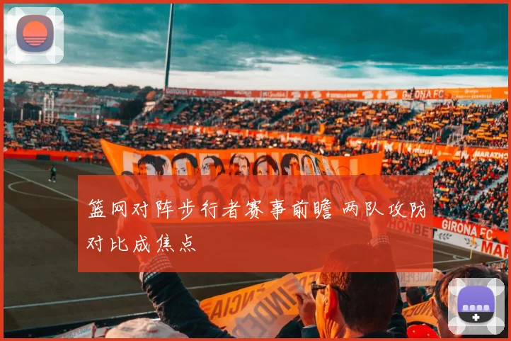 篮网对阵步行者赛事前瞻 两队攻防对比成焦点