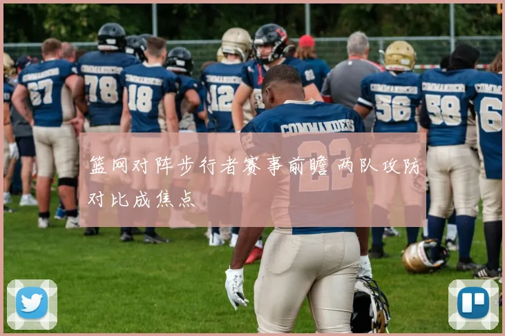 篮网对阵步行者赛事前瞻 两队攻防对比成焦点