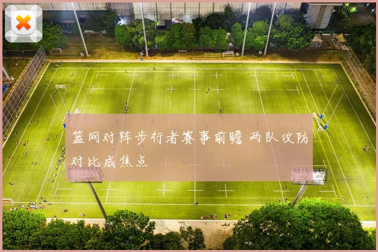 篮网对阵步行者赛事前瞻 两队攻防对比成焦点