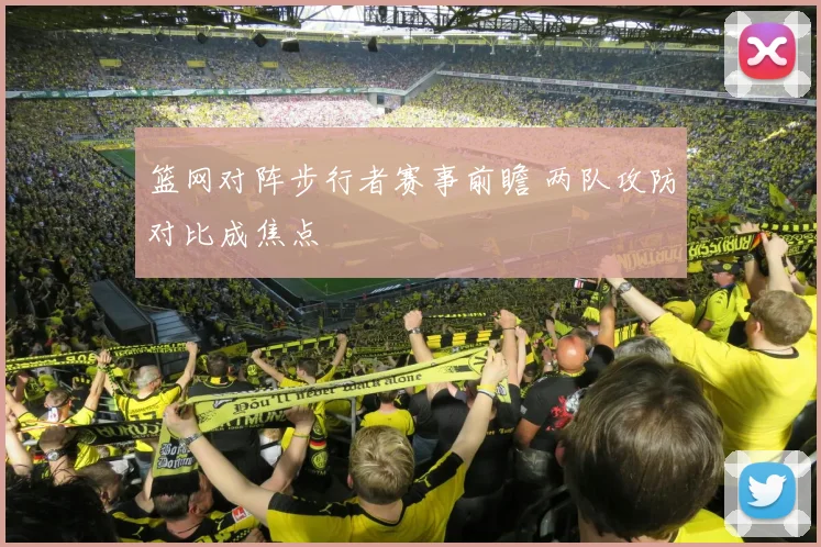 篮网对阵步行者赛事前瞻 两队攻防对比成焦点