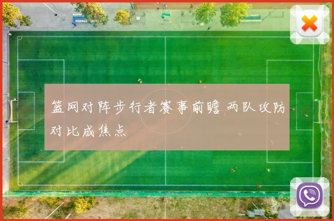 篮网对阵步行者赛事前瞻 两队攻防对比成焦点