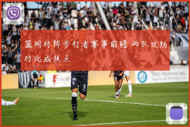 篮网对阵步行者赛事前瞻 两队攻防对比成焦点