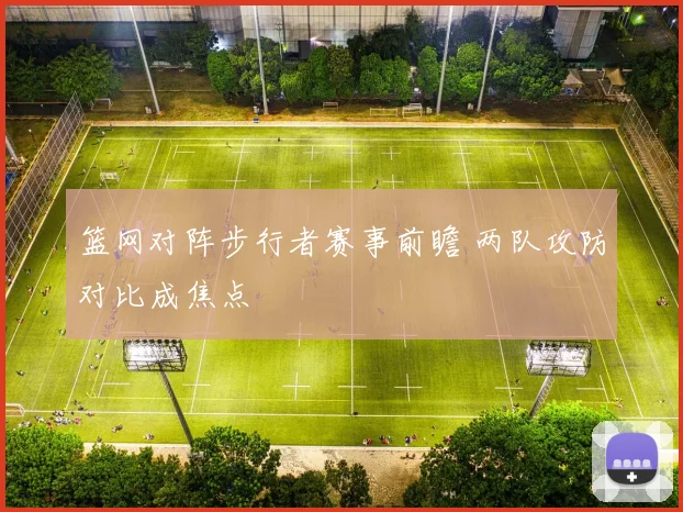 篮网对阵步行者赛事前瞻 两队攻防对比成焦点