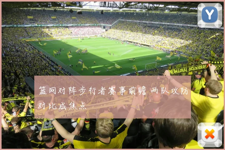 篮网对阵步行者赛事前瞻 两队攻防对比成焦点