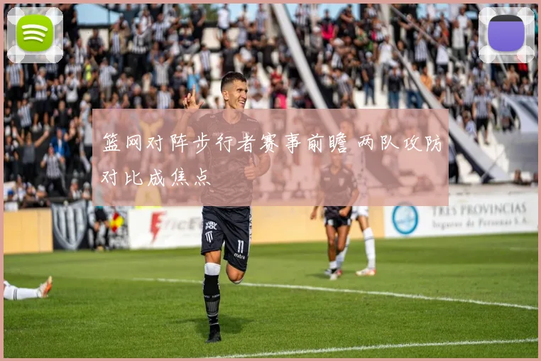 篮网对阵步行者赛事前瞻 两队攻防对比成焦点