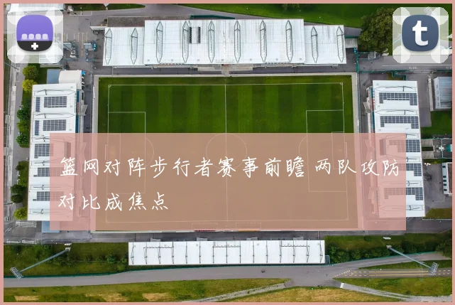 篮网对阵步行者赛事前瞻 两队攻防对比成焦点