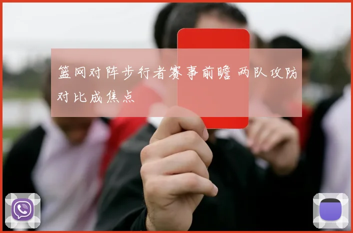 篮网对阵步行者赛事前瞻 两队攻防对比成焦点
