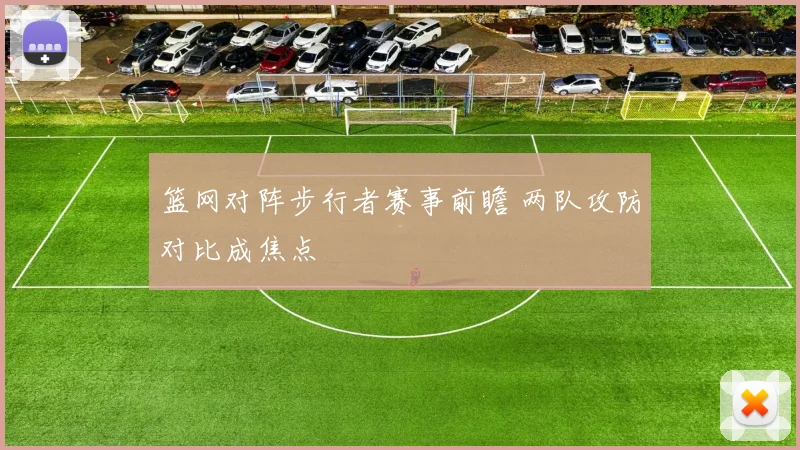 篮网对阵步行者赛事前瞻 两队攻防对比成焦点
