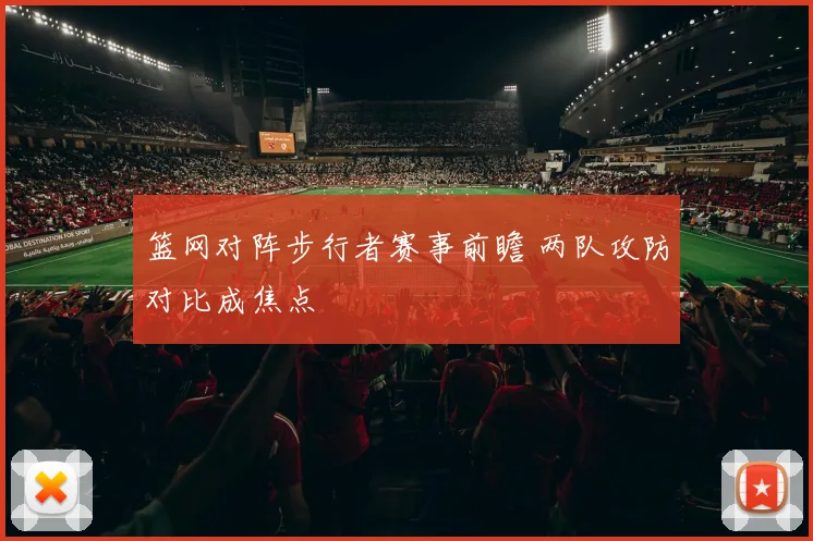 篮网对阵步行者赛事前瞻 两队攻防对比成焦点