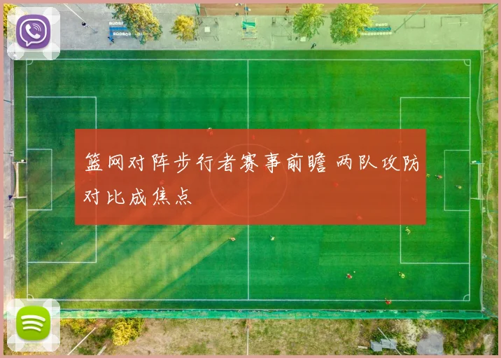 篮网对阵步行者赛事前瞻 两队攻防对比成焦点