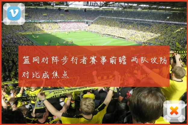 篮网对阵步行者赛事前瞻 两队攻防对比成焦点