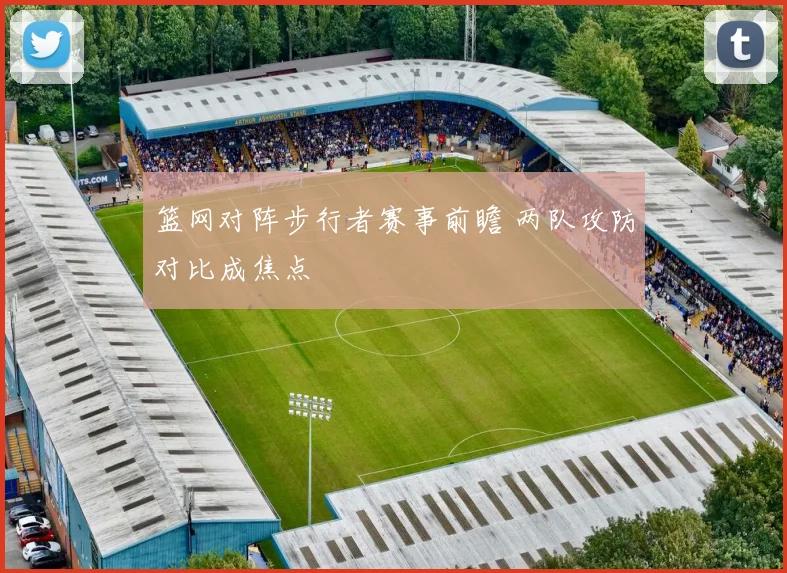篮网对阵步行者赛事前瞻 两队攻防对比成焦点