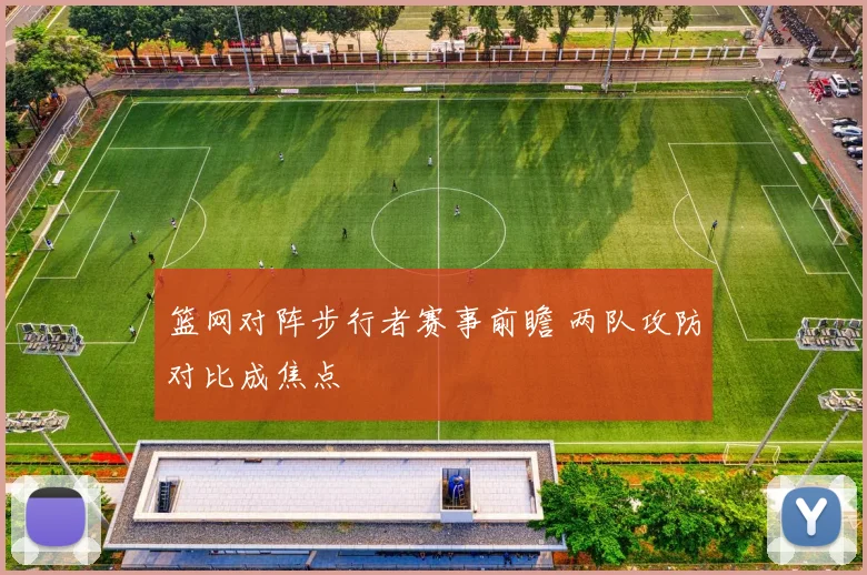 篮网对阵步行者赛事前瞻 两队攻防对比成焦点
