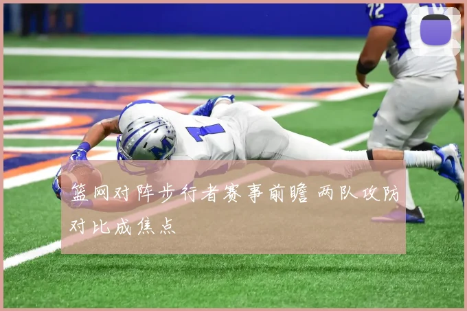 篮网对阵步行者赛事前瞻 两队攻防对比成焦点