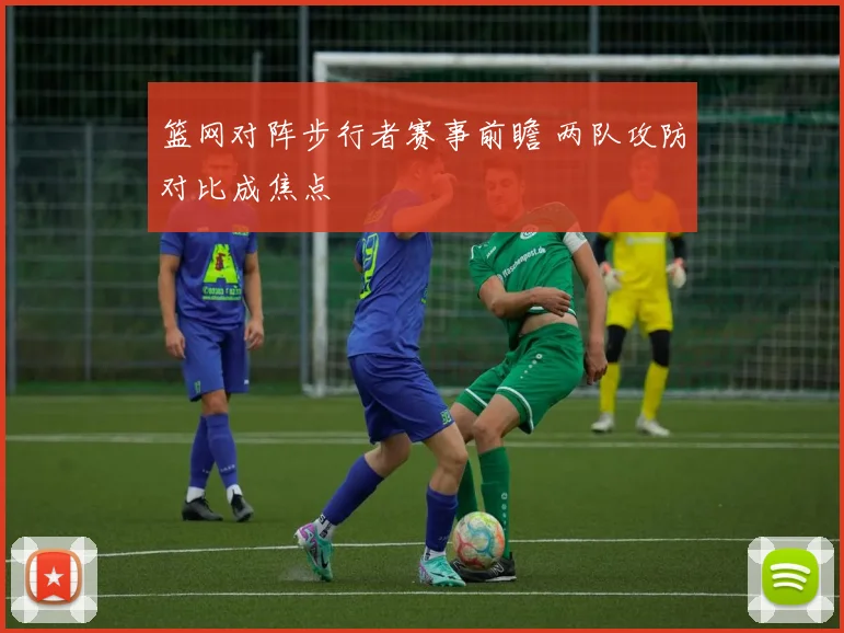 篮网对阵步行者赛事前瞻 两队攻防对比成焦点
