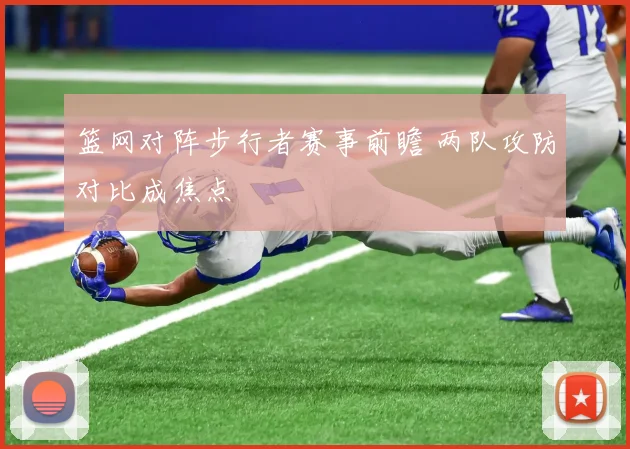 篮网对阵步行者赛事前瞻 两队攻防对比成焦点