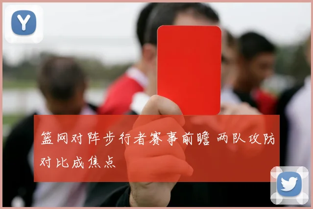 篮网对阵步行者赛事前瞻 两队攻防对比成焦点