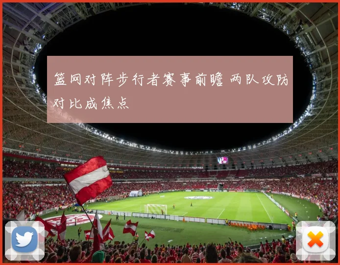 篮网对阵步行者赛事前瞻 两队攻防对比成焦点