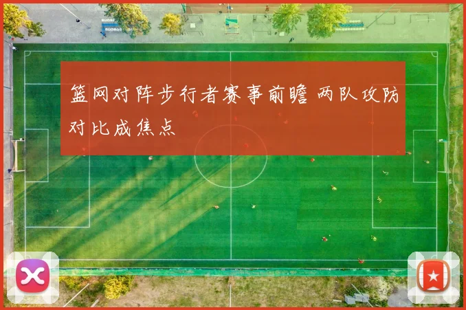 篮网对阵步行者赛事前瞻 两队攻防对比成焦点