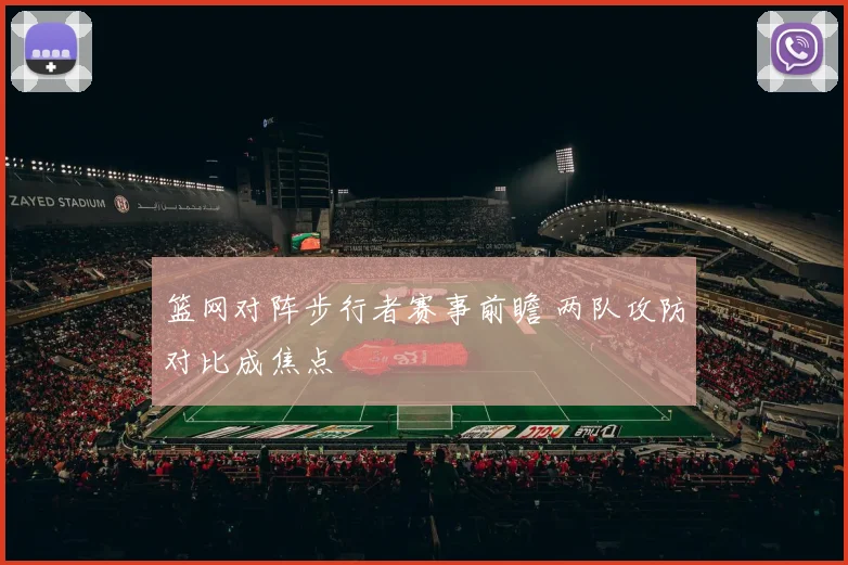篮网对阵步行者赛事前瞻 两队攻防对比成焦点