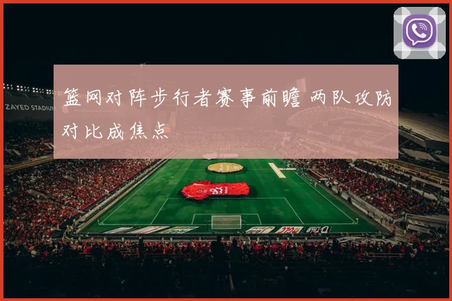 篮网对阵步行者赛事前瞻 两队攻防对比成焦点
