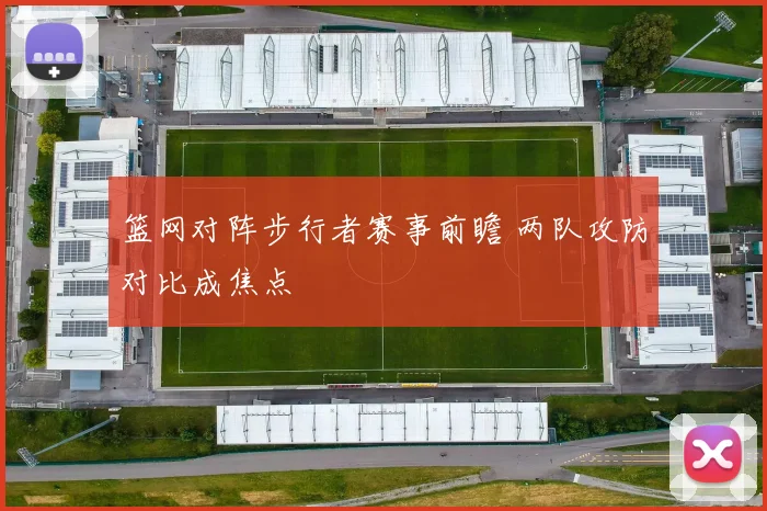 篮网对阵步行者赛事前瞻 两队攻防对比成焦点