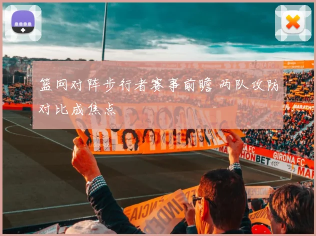 篮网对阵步行者赛事前瞻 两队攻防对比成焦点