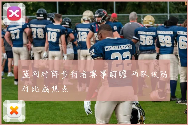 篮网对阵步行者赛事前瞻 两队攻防对比成焦点