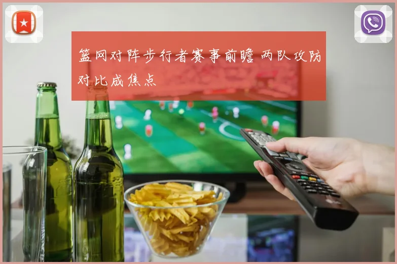 篮网对阵步行者赛事前瞻 两队攻防对比成焦点