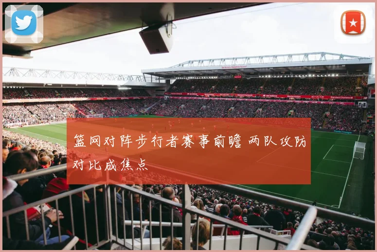 篮网对阵步行者赛事前瞻 两队攻防对比成焦点