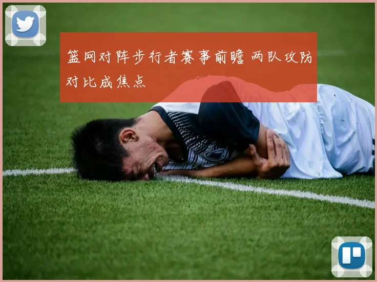 篮网对阵步行者赛事前瞻 两队攻防对比成焦点