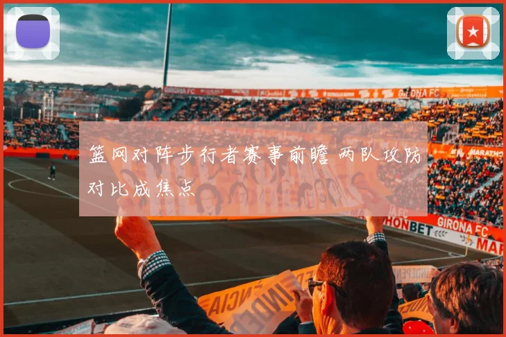 篮网对阵步行者赛事前瞻 两队攻防对比成焦点