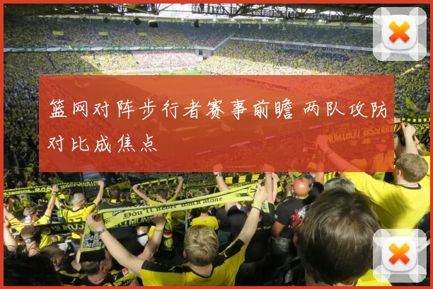 篮网对阵步行者赛事前瞻 两队攻防对比成焦点