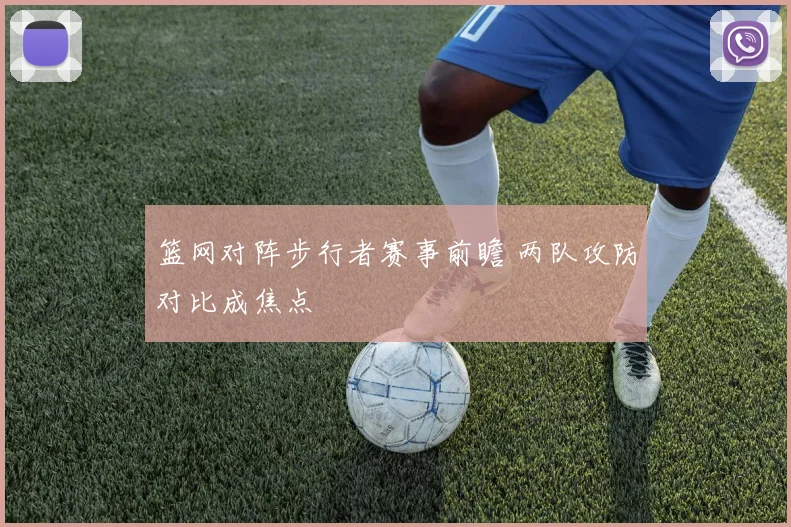 篮网对阵步行者赛事前瞻 两队攻防对比成焦点