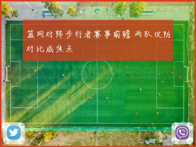 篮网对阵步行者赛事前瞻 两队攻防对比成焦点