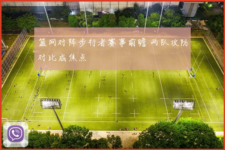 篮网对阵步行者赛事前瞻 两队攻防对比成焦点