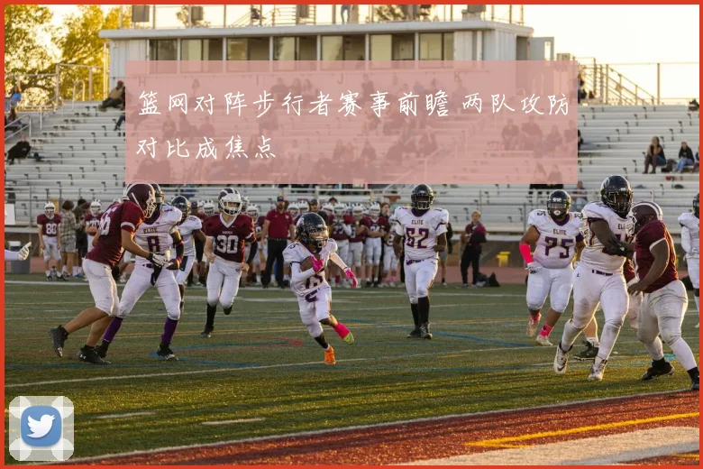 篮网对阵步行者赛事前瞻 两队攻防对比成焦点