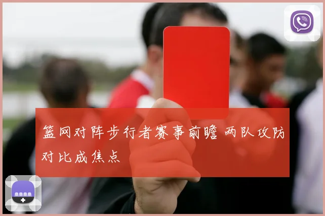 篮网对阵步行者赛事前瞻 两队攻防对比成焦点