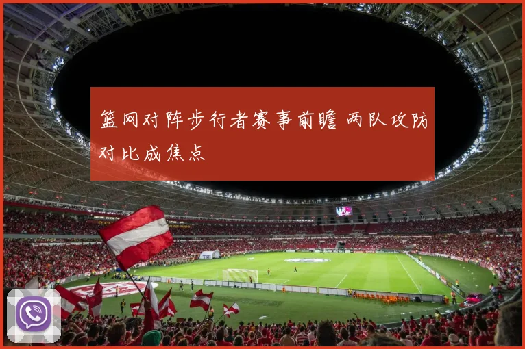 篮网对阵步行者赛事前瞻 两队攻防对比成焦点