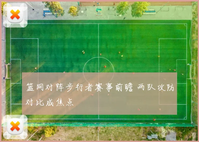 篮网对阵步行者赛事前瞻 两队攻防对比成焦点