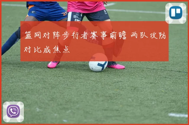 篮网对阵步行者赛事前瞻 两队攻防对比成焦点