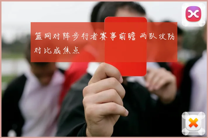 篮网对阵步行者赛事前瞻 两队攻防对比成焦点