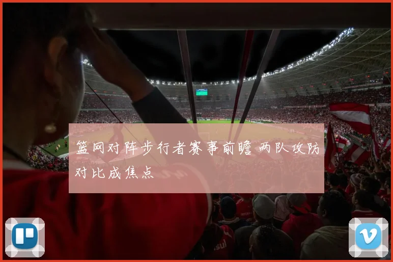 篮网对阵步行者赛事前瞻 两队攻防对比成焦点