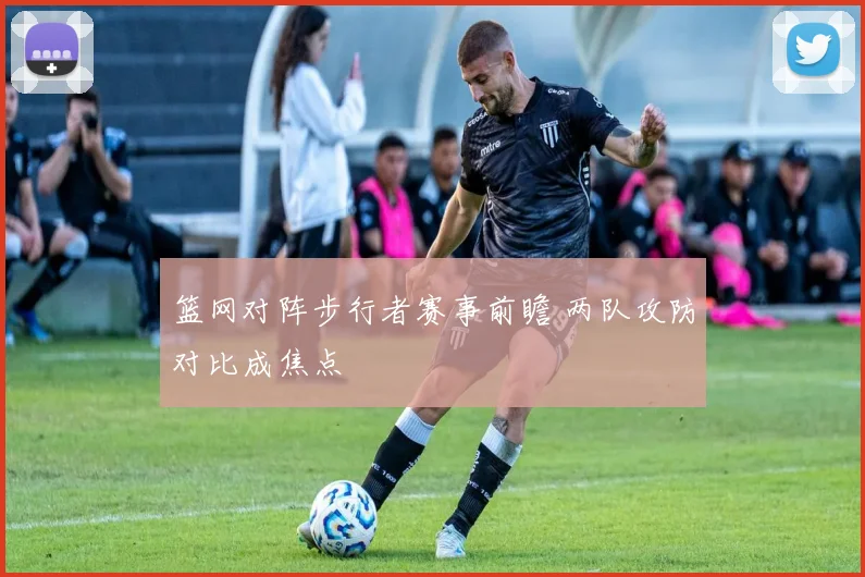 篮网对阵步行者赛事前瞻 两队攻防对比成焦点