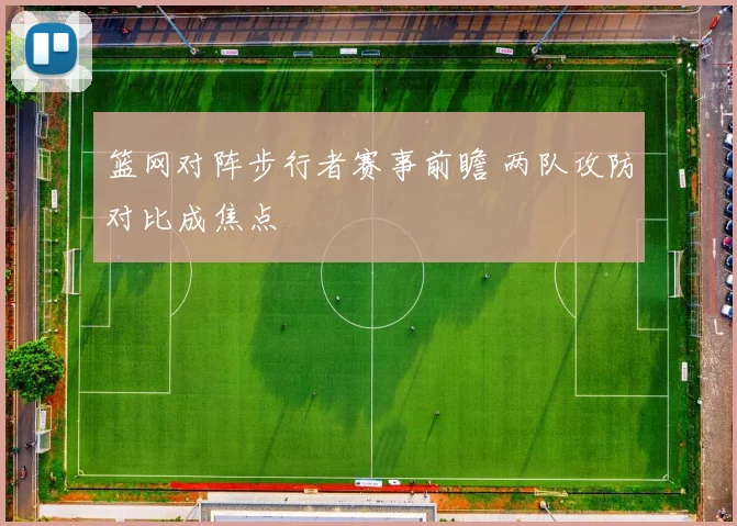 篮网对阵步行者赛事前瞻 两队攻防对比成焦点