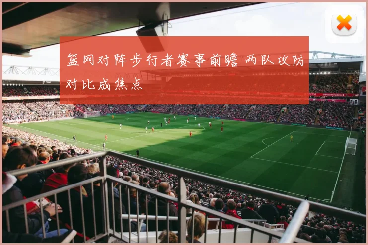 篮网对阵步行者赛事前瞻 两队攻防对比成焦点